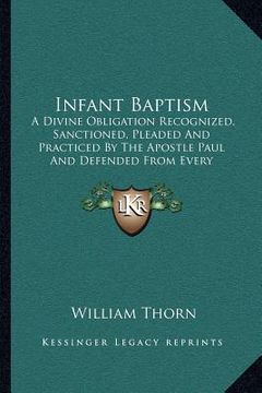 portada infant baptism: a divine obligation recognized, sanctioned, pleaded and practiced by the apostle paul and defended from every known ob (in English)
