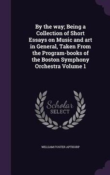 portada By the way; Being a Collection of Short Essays on Music and art in General, Taken From the Program-books of the Boston Symphony Orchestra Volume 1 (en Inglés)