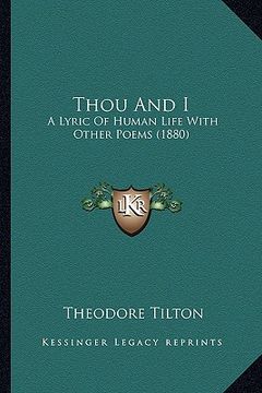 portada thou and i: a lyric of human life with other poems (1880) a lyric of human life with other poems (1880) (en Inglés)