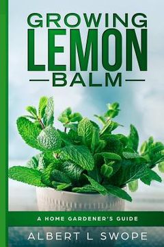portada Growing Lemon Balm: A Home Gardener's Guide (en Inglés)