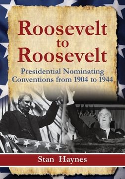 portada Roosevelt to Roosevelt: Presidential Nominating Conventions from 1904 to 1944
