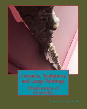 portada Ceramics, Sculptures and Large Paintings: (Explorations of Concepts) (en Inglés)