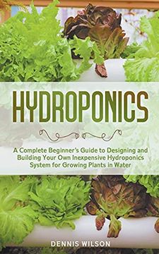 portada Hydroponics: A Complete Beginner'S Guide to Designing and Building Your own Inexpensive Hydroponics System for Growing Plants in Water (in English)