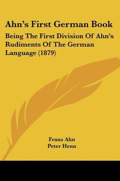 portada ahn's first german book: being the first division of ahn's rudiments of the german language (1879) (en Inglés)