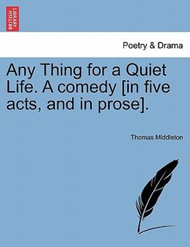 portada any thing for a quiet life. a comedy [in five acts, and in prose]. (en Inglés)