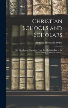 portada Christian Schools and Scholars: or, Sketches of Education From the Christian Era to the Council of Trent Volume 2 (in English)