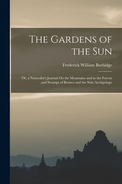 portada The Gardens of the Sun; Or, a Naturalist's Journal On the Mountains and in the Forests and Swamps of Borneo and the Sulu Archipelago (en Inglés)