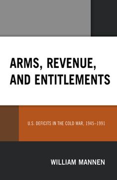 portada Arms, Revenue, and Entitlements: U.S. Deficits in the Cold War, 1945-1991 (en Inglés)