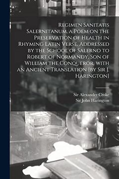 portada Regimen Sanitatis Salernitanum, a Poem on the Preservation of Health in Rhyming Latin Verse. Addressed by the School of Salerno to Robert of Normandy,. An Ancient Translation [by sir j. Harington] (in English)