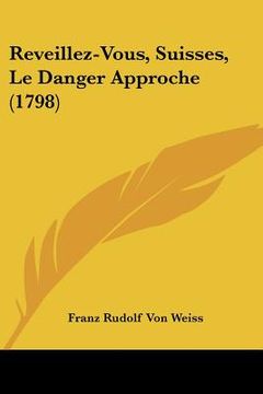 portada Reveillez-Vous, Suisses, Le Danger Approche (1798) (en Francés)