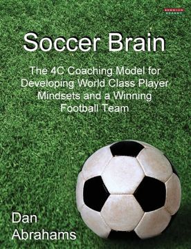 portada Soccer Brain: The 4C Coaching Model for Developing World Class Player Mindsets and a Winning Football Team