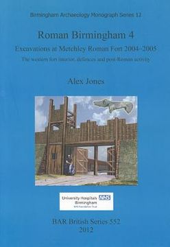 Roman Birmingham 4: Excavations at Metchley Roman Fort 2004-2005 (Bar British)
