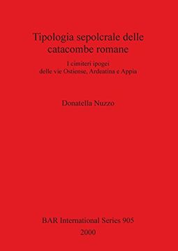 portada Tipologia sepolcrale delle catacombe romane: I cimiteri ipogei delle vie Ostiense, Ardeatina e Appia (BAR International Series)