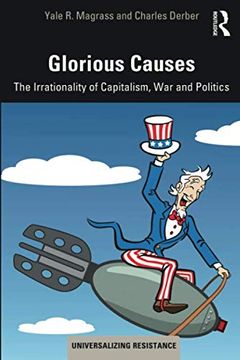 portada Glorious Causes: The Irrationality of Capitalism, war and Politics (Universalizing Resistance) 