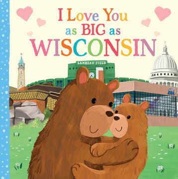 portada I Love you as big as Wisconsin: A Sweet Love Board Book for Toddlers, the Perfect Mother's Day, Father's Day, or Shower Gift! (en Inglés)