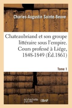 portada Chateaubriand Et Son Groupe Littéraire Sous l'Empire. Cours Professé À Liége, 1848-1849- Tome 1 (en Francés)