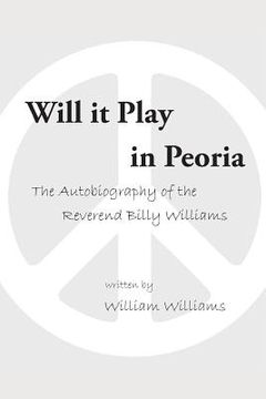 portada Will it Play in Peoria: The Autobiography of the Reverend Billy Williams (en Inglés)