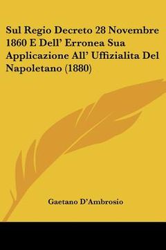portada Sul Regio Decreto 28 Novembre 1860 E Dell' Erronea Sua Applicazione All' Uffizialita Del Napoletano (1880) (en Italiano)
