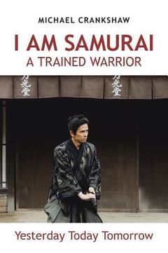 portada I Am Samurai a Trained Warrior: Yesterday Today Tomorrow (en Inglés)