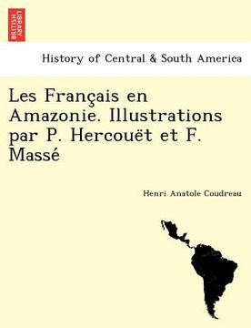 portada les franc ais en amazonie. illustrations par p. hercoue t et f. masse (in English)