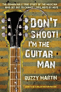 portada Don't Shoot! I'm the Guitar Man: The Remarkable True Story of the Musician who set out to Change Lives, Note by Note (en Inglés)