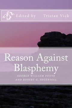 portada Reason Against Blasphemy: G.W. Foote and Robert G. Ingersoll on Blasphemy (en Inglés)