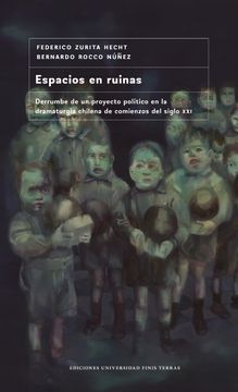 portada Espacios en ruinas. Derrumbe de un proyecto Político en la Dramaturgia Chilena de Comienzos del Siglo xxi (in Spanish)