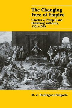 portada The Changing Face of Empire: Charles v, Phililp ii and Habsburg Authority, 1551? 1559 (Cambridge Studies in Early Modern History) (in English)