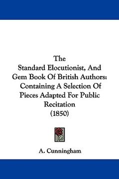 portada the standard elocutionist, and gem book of british authors: containing a selection of pieces adapted for public recitation (1850) (en Inglés)