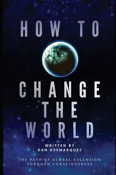 portada How to Change the World: The Path of Global Ascension Through Consciousness (in English)