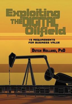 portada exploiting the digital oilfield: 15 requirements for business value (en Inglés)
