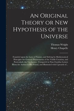 portada An Original Theory or New Hypothesis of the Universe: Founded Upon the Laws of Nature, and Solving by Mathematical Principles the General Phaenomena o (en Inglés)