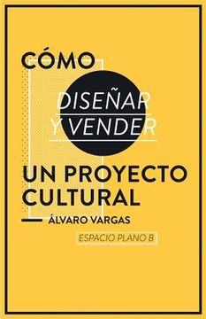 portada Cómo Diseñar y Vender un Proyecto Cultural (in Spanish)