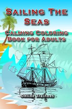 portada Sailing The Seas: Calming Coloring Book for Adults (en Inglés)