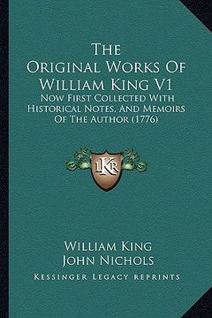 portada the original works of william king v1: now first collected with historical notes, and memoirs of the author (1776) (en Inglés)