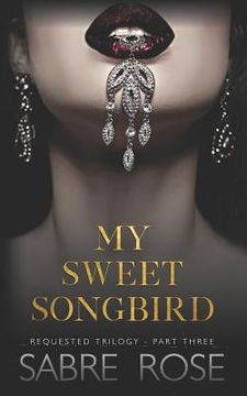 portada My Sweet Songbird: Requested Trilogy - Part Three (en Inglés)