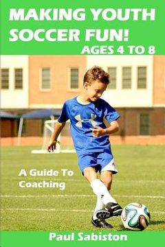 portada Making Youth Soccer Fun! Ages 4 to 8: A Guide to Coaching (en Inglés)