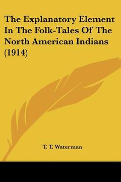 portada the explanatory element in the folk-tales of the north american indians (1914) (en Inglés)