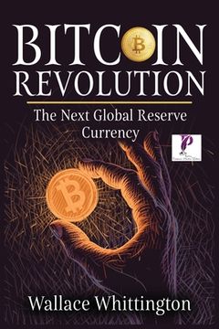 portada Bitcoin Revolution: Learn How Bitcoin Works and How to Invest. Why Cryptocurrencies will be the next global Reserve Currency. (in English)