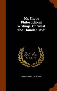 portada Mr. Eliot's Philosophical Writings, Or "what The Thunder Said"