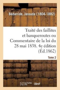 portada Traité Des Faillites Et Banqueroutes Ou Commentaire de la Loi Du 28 Mai 1838. 4e Édition. Tome 2 (en Francés)