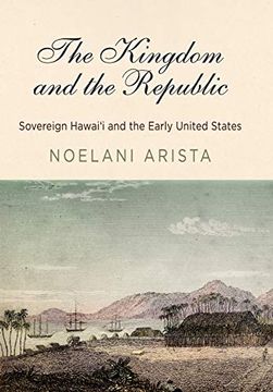 portada The Kingdom and the Republic: Sovereign Hawai'i and the Early United States (America in the Nineteenth Century) (en Inglés)