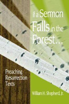 portada if a sermon falls in the forest--: preaching resurrection texts (en Inglés)