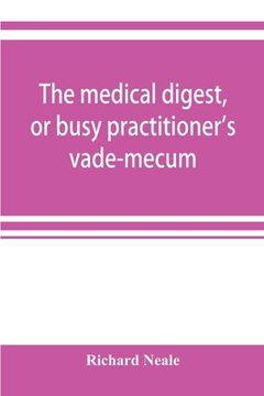 portada The medical digest, or busy practitioner's vade-mecum; being a means of readily acquiring information upon the principal contributions to medical scie (in English)