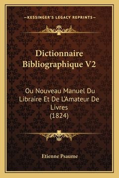 portada Dictionnaire Bibliographique V2: Ou Nouveau Manuel Du Libraire Et De L'Amateur De Livres (1824) (en Francés)