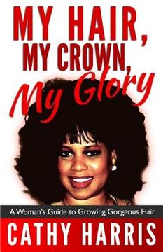 portada My Hair, My Crown, My Glory: A Woman's Guide to Growing Gorgeous Hair (en Inglés)