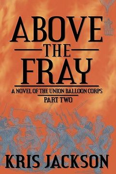 portada above the fray, a novel of the union balloon corps, part two (en Inglés)