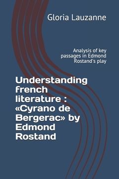 portada Understanding french literature: Cyrano de Bergerac by Edmond Rostand: Analysis of key passages in Edmond Rostand's play (en Inglés)
