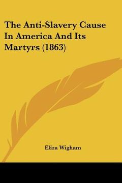 portada the anti-slavery cause in america and its martyrs (1863) (en Inglés)