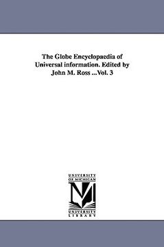 portada the globe encyclopaedia of universal information. edited by john m. ross ...vol. 3 (in English)